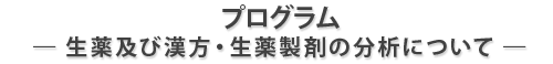 プログラム― 生薬及び漢方・生薬製剤の分析について ―