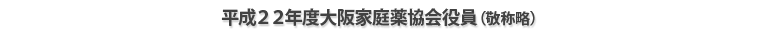 平成２２年度大阪家庭薬協会役員（敬称略）